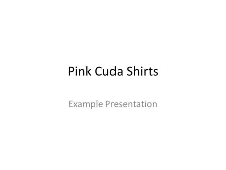 Pink Cuda Shirts Example Presentation. Our Recommendation Pink Cudas Shirt Selling Price: $12.00 Purchase 200 Appealing to General Population of Students.