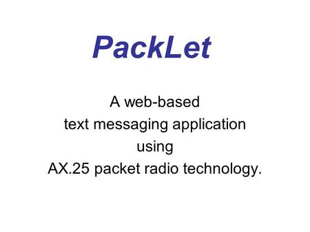 PackLet A web-based text messaging application using AX.25 packet radio technology.