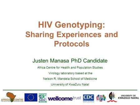 HIV Genotyping: Sharing Experiences and Protocols Justen Manasa PhD Candidate Africa Centre for Health and Population Studies Virology laboratory based.