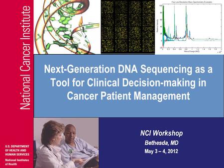 NCI Workshop Bethesda, MD May 3 – 4, 2012 Next-Generation DNA Sequencing as a Tool for Clinical Decision-making in Cancer Patient Management.