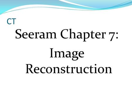 Seeram Chapter 7: Image Reconstruction
