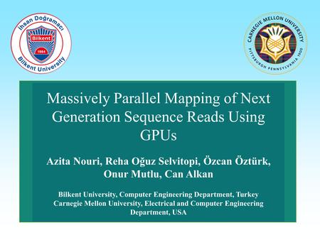 Massively Parallel Mapping of Next Generation Sequence Reads Using GPUs Azita Nouri, Reha Oğuz Selvitopi, Özcan Öztürk, Onur Mutlu, Can Alkan Bilkent University,