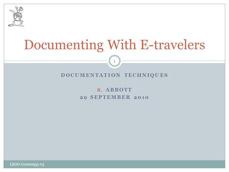 DOCUMENTATION TECHNIQUES R. ABBOTT 29 SEPTEMBER 2010 1 Documenting With E-travelers LIGO-G1000955-v3.
