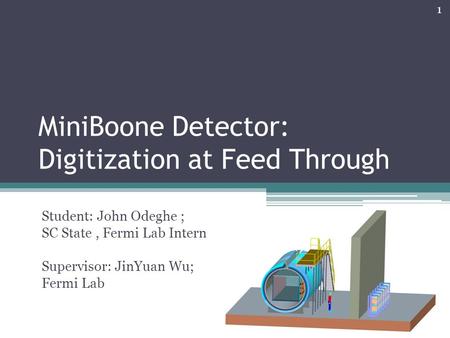 MiniBoone Detector: Digitization at Feed Through Student: John Odeghe ; SC State, Fermi Lab Intern Supervisor: JinYuan Wu; Fermi Lab 1.