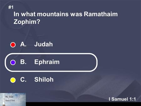I Samuel 1:1 In what mountains was Ramathaim Zophim? #1 A. Judah B. Ephraim C. Shiloh.