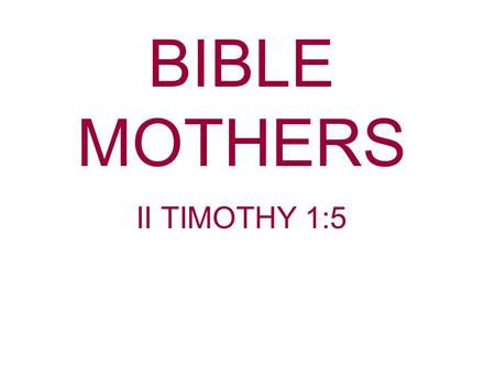 BIBLE MOTHERS II TIMOTHY 1:5. Negative Lessons From Some Bibles Mothers Job’s Wife Job 2:9 Then his wife said to him, Do you still hold to your integrity?