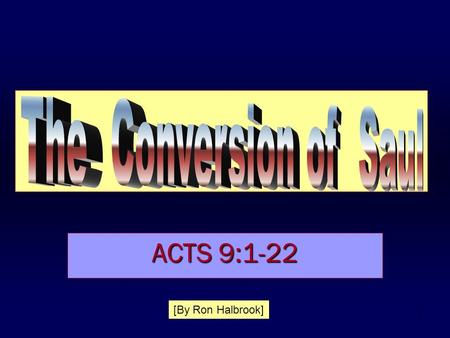 1 ACTS 9:1-22 [By Ron Halbrook]. 2 The Conversion of Saul Introduction : 1.Fought the gospel, helped execute Christians, THEN preached the gospel, was.