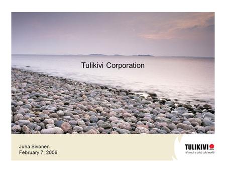Juha Sivonen February 7, 2006 Tulikivi Corporation.