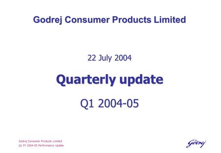 Godrej Consumer Products Limited Q1 FY 2004-05 Performance Update Godrej Consumer Products Limited 22 July 2004 Quarterly update Q1 2004-05.