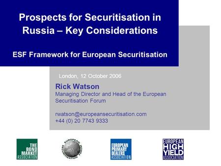 Rick Watson Managing Director and Head of the European Securitisation Forum +44 (0) 20 7743 9333 Prospects for Securitisation.