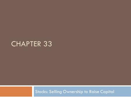 CHAPTER 33 Stocks: Selling Ownership to Raise Capital.