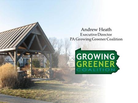 Andrew Heath Executive Director PA Growing Greener Coalition.