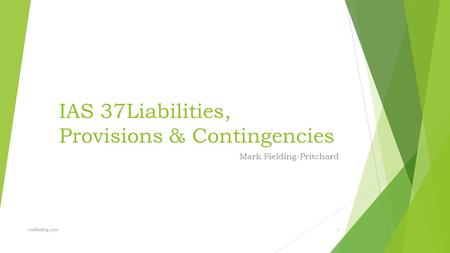 IAS 37Liabilities, Provisions & Contingencies Mark Fielding-Pritchard mefielding.com1.