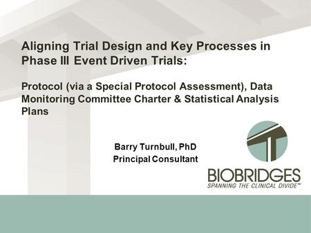 Aligning Trial Design and Key Processes in Phase III Event Driven Trials: Protocol (via a Special Protocol Assessment), Data Monitoring Committee Charter.