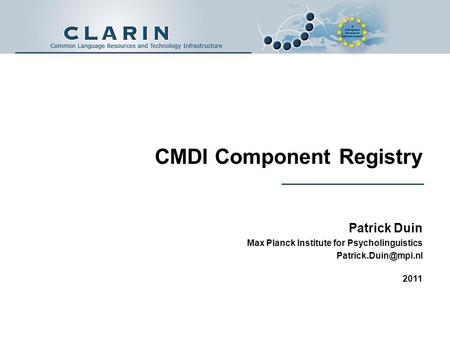 CMDI Component Registry Patrick Duin Max Planck Institute for Psycholinguistics 2011.