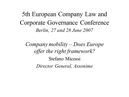 5th European Company Law and Corporate Governance Conference Berlin, 27 and 28 June 2007 Company mobility – Does Europe offer the right framework? Stefano.