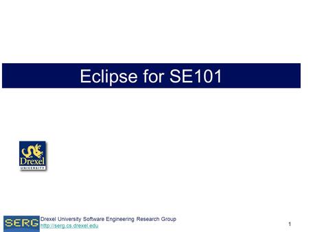Drexel University Software Engineering Research Group  1 Eclipse for SE101.