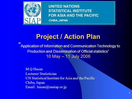 1 Project / Action Plan Project / Action Plan “ Application of Information and Communication Technology to Production and Dissemination of Official statistics”