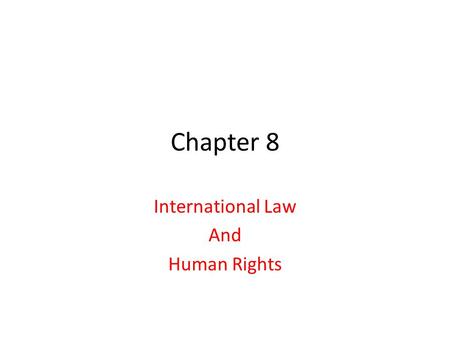 Chapter 8 International Law And Human Rights. International Law Anarchic System Primitive and evolving process No formal rule-making process No police.