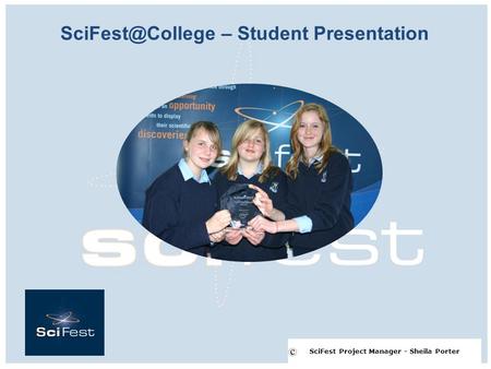 – Student Presentation SciFest Project Manager - Sheila Porter.