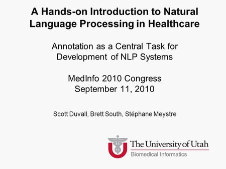 Scott Duvall, Brett South, Stéphane Meystre A Hands-on Introduction to Natural Language Processing in Healthcare Annotation as a Central Task for Development.