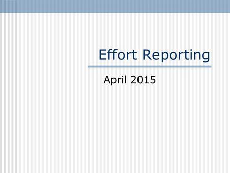 Effort Reporting April 2015. Effort Reporting What is it & why do we have to do it? Report content Verifying reports Correcting reports Salary transfers.