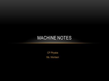 Machine notes CP Physics Ms. Morrison.