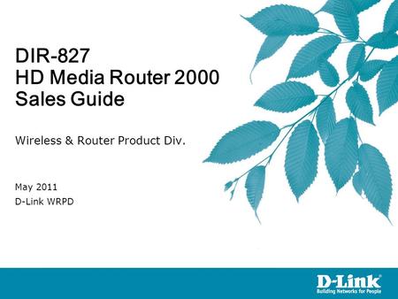 DIR-827 HD Media Router 2000 Sales Guide Wireless & Router Product Div. May 2011 D-Link WRPD.