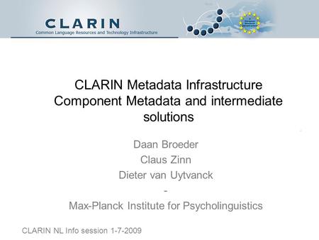 CLARIN Metadata Infrastructure Component Metadata and intermediate solutions Daan Broeder Claus Zinn Dieter van Uytvanck - Max-Planck Institute for Psycholinguistics.