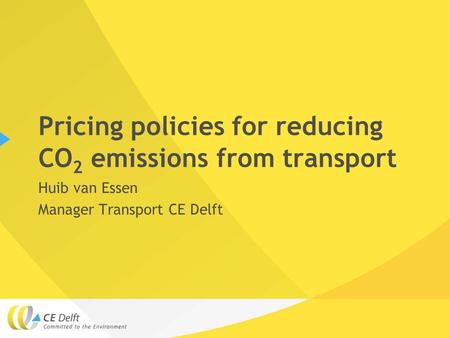 Pricing policies for reducing CO 2 emissions from transport Huib van Essen Manager Transport CE Delft.