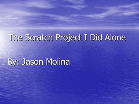 The Scratch Project I Did Alone By: Jason Molina.