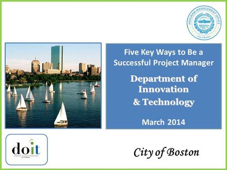 Department of Innovation & Technology City of Boston Five Key Ways to Be a Successful Project Manager March 2014.