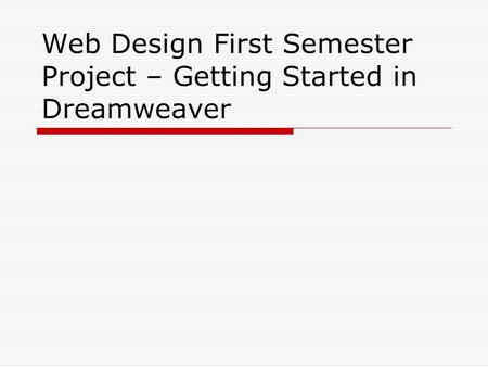 Web Design First Semester Project – Getting Started in Dreamweaver.
