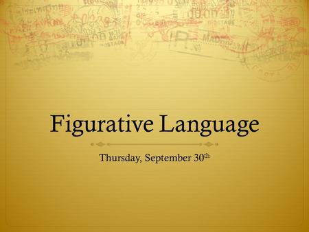 Figurative Language Thursday, September 30 th. Figurative Language  Not meant to be taken literally.