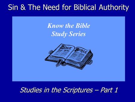 Sin & The Need for Biblical Authority Know the Bible Study Series Studies in the Scriptures – Part 1.