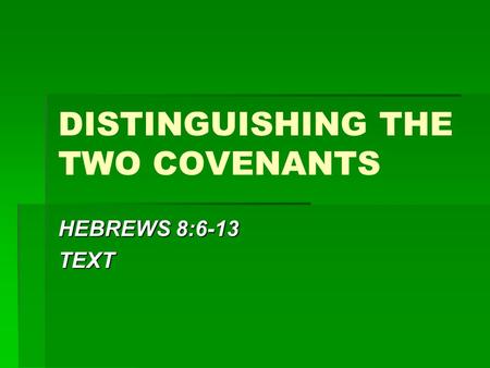 DISTINGUISHING THE TWO COVENANTS HEBREWS 8:6-13 TEXT.