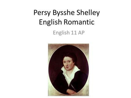 Persy Bysshe Shelley English Romantic English 11 AP.