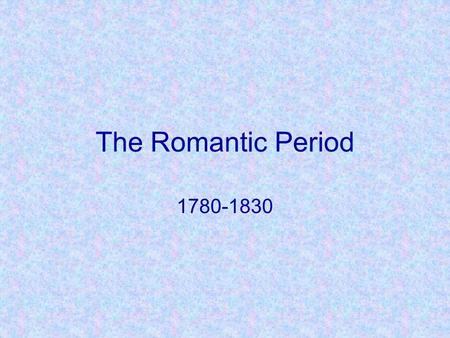 The Romantic Period 1780-1830.