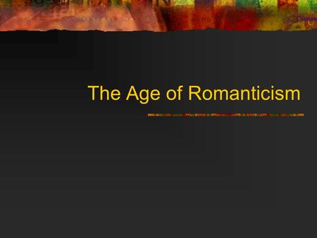 The Age of Romanticism. The Characteristics of Romanticism Romanticism was a literary movement in virtually every country of Europe, the United States,