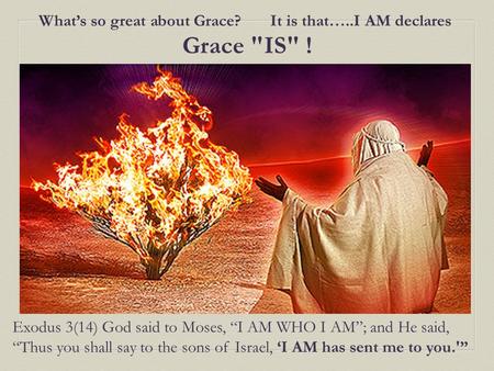 What’s so great about Grace? It is that…..I AM declares Grace IS !