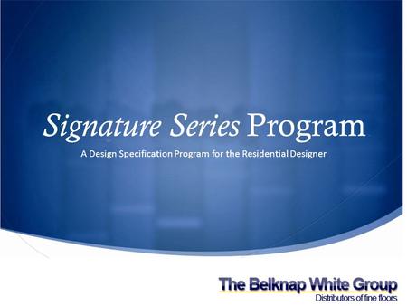 Signature Series Program A Design Specification Program for the Residential Designer Signature Series Program.