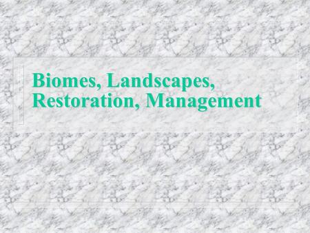 Biomes, Landscapes, Restoration, Management. Terrestrial Biomes nBnBiomes definition - geographic locations on earth that demonstrate similar climate,
