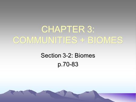 CHAPTER 3: COMMUNITIES + BIOMES Section 3-2: Biomes p.70-83.