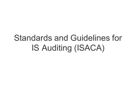 Standards and Guidelines for IS Auditing (ISACA).