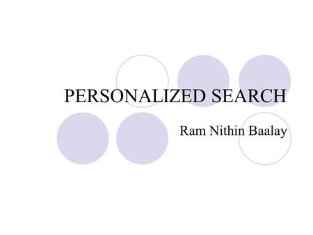 PERSONALIZED SEARCH Ram Nithin Baalay. Personalized Search? Search Engine: A Vital Need Next level of Intelligent Information Retrieval. Retrieval of.