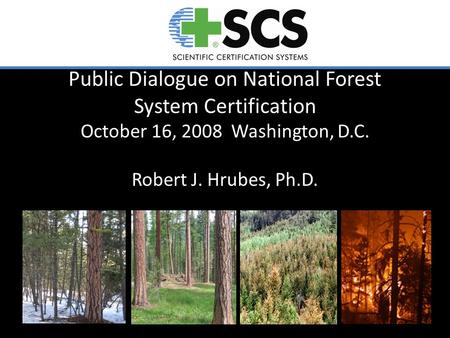 Public Dialogue on National Forest System Certification October 16, 2008 Washington, D.C. Robert J. Hrubes, Ph.D.