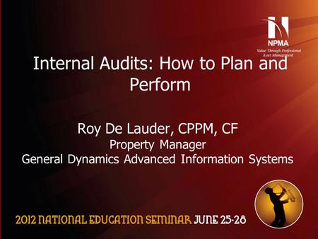 Please use the following two slides as a template for your presentation at NES. Internal Audits: How to Plan and Perform Roy De Lauder, CPPM, CF Property.