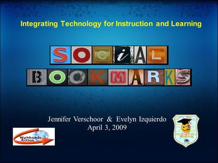 Integrating Technology for Instruction and Learning Jennifer Verschoor & Evelyn Izquierdo April 3, 2009.