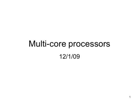 1 Multi-core processors 12/1/09. 2 Multiprocessors inside a single chip It is now possible to implement multiple processors (cores) inside a single chip.