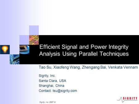 Sigrity, Inc. 2007 © Efficient Signal and Power Integrity Analysis Using Parallel Techniques Tao Su, Xiaofeng Wang, Zhengang Bai, Venkata Vennam Sigrity,